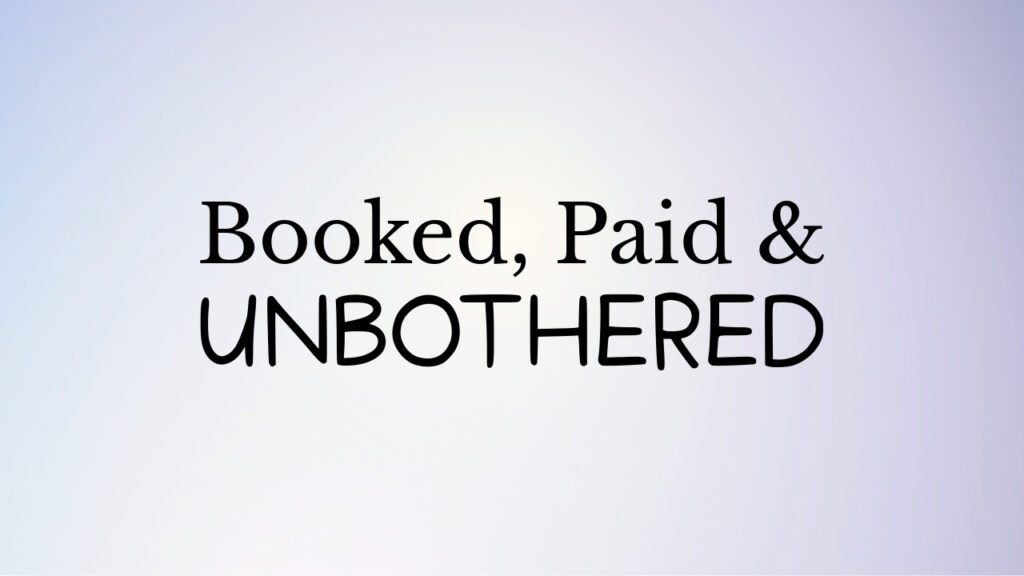 booked paid & unbothered